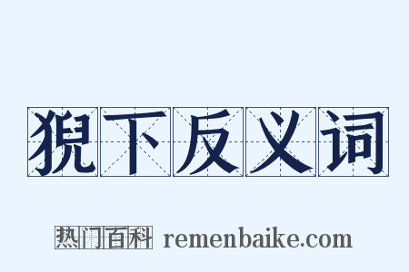 猊下反义词是什么意思的图片